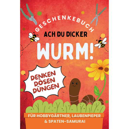 Ach du dicker Wurm! Geschenkebuch für Hobbygärtner, Laubenpieper & Spaten-Samurai - Raten & Rätseln