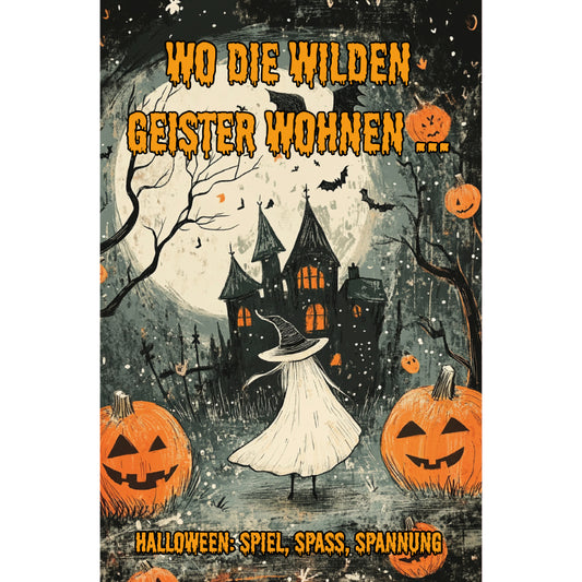 Wo die wilden Geister wohnen - Halloween: Spiel, Spaß, Spannung