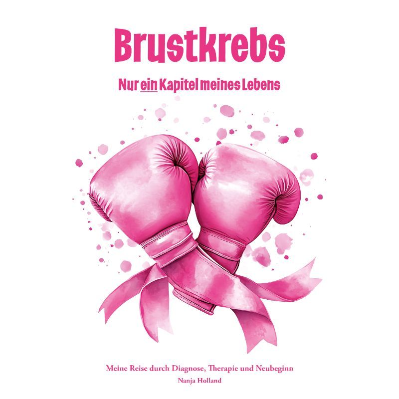 Brustkrebs - Tagebuch: Meine Reise durch Diagnose, Therapie und Neubeginn