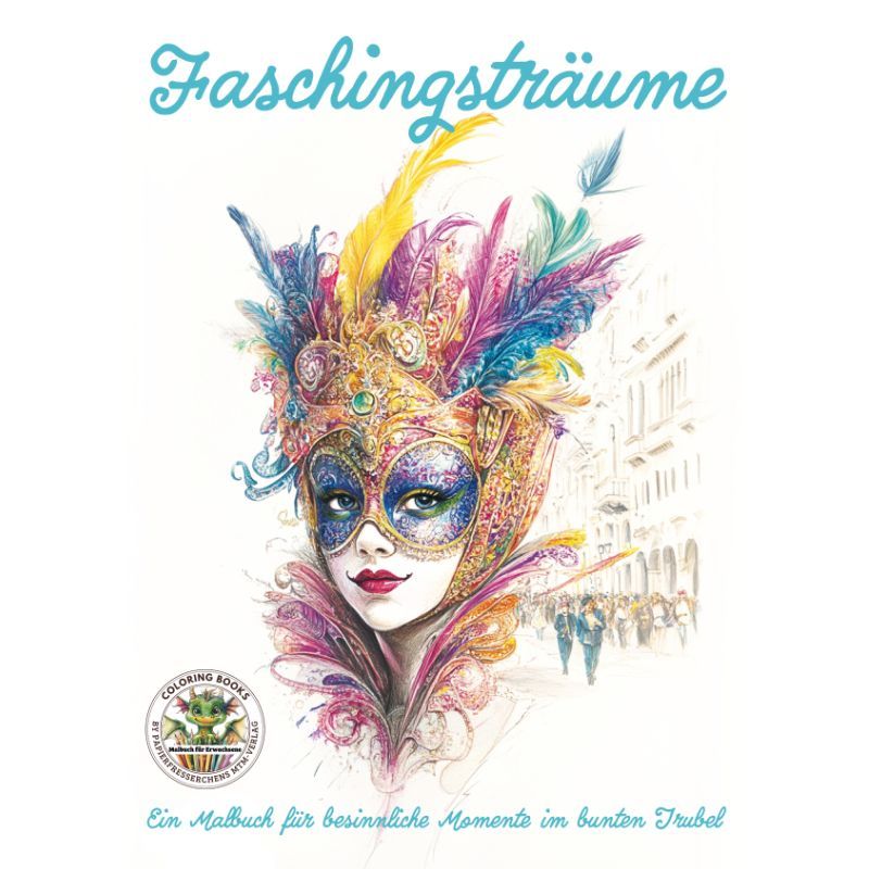 Faschingsträume - Ein Malbuch für Erwachsene,  besinnliche Momente im bunten Trubel, Karneval. Fasching