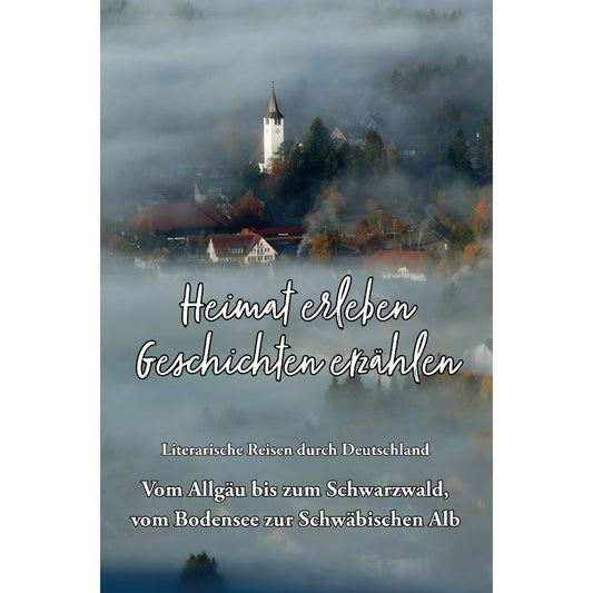 Vom Allgäu bis zum Schwarzwald, vom Bodensee zur Schwäbischen Alb - Heimat erleben, Geschichten erzählen