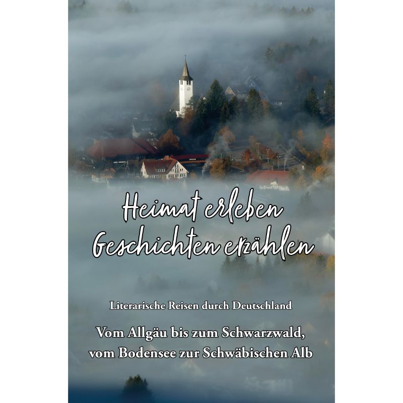 Vom Allgäu bis zum Schwarzwald, vom Bodensee zur Schwäbischen Alb - Heimat erleben, Geschichten erzählen